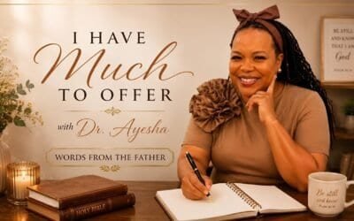 I HAVE MUCH TO OFFER (words from THE FATHER ) w/ Dr. Ayesha