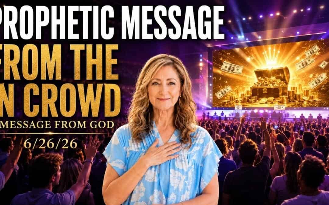 PROPHETIC MESSAGE FROM THE IN CROWD – A MESSAGE FROM GOD – 6/26/26