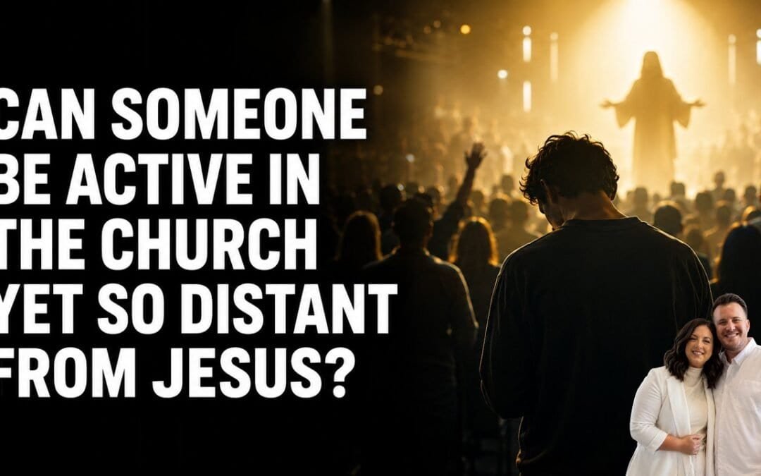 Can someone be active in the church yet so distant from Jesus w/Kraig & Sarah
