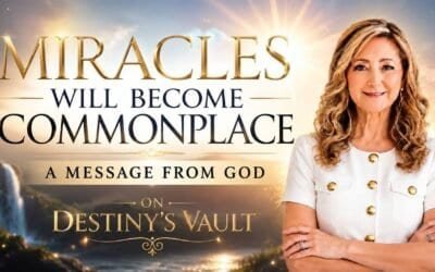 MIRACLES WILL BECOME COMMONPLACE -A MESSAGE FROM GOD on DESTINY’S VAULT