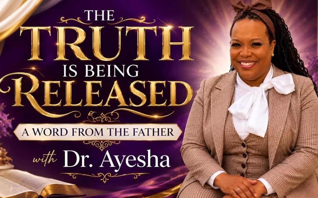 THE TRUTH IS BEING RELEASED Teaching with Dr.Ayesha & (A WORD FROM THE FATHER )