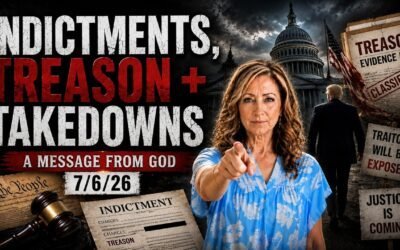 INDICTMENTS, TREASON + TAKEDOWNS – A MESSAGE FROM GOD – 7/6/26