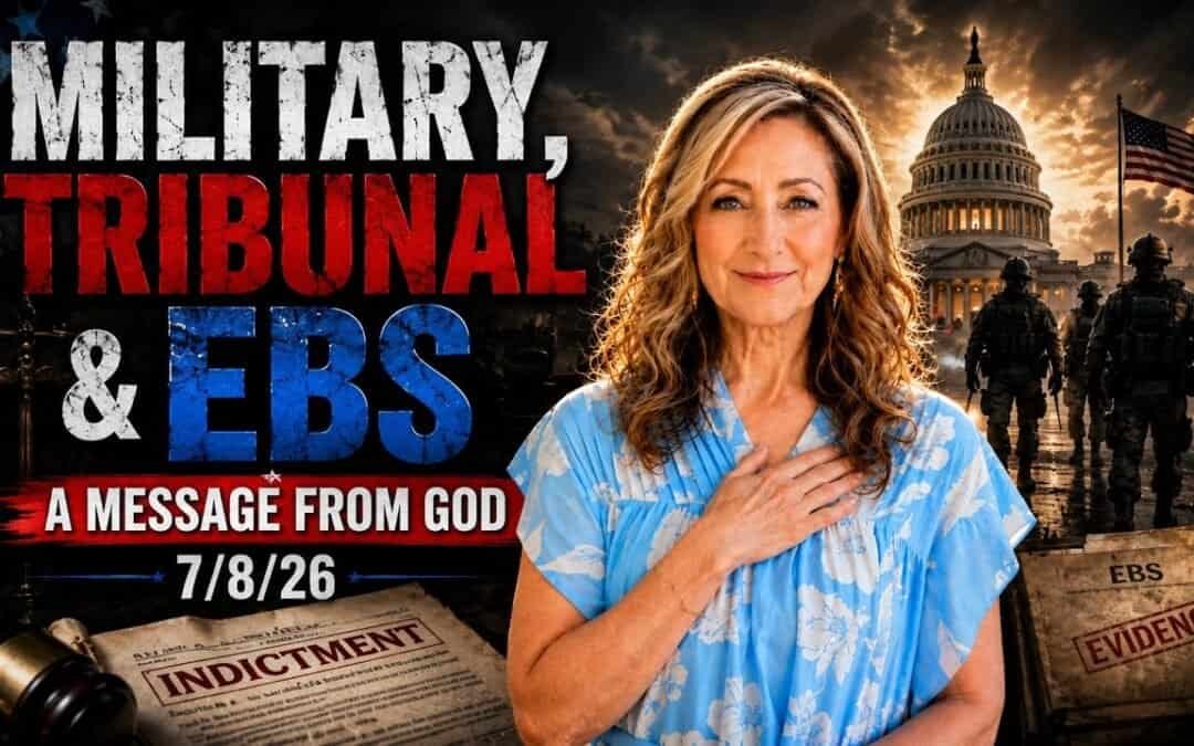 MILITARY, TRIBUNAL & EBS – A MESSAGE FROM GOD – 7/8/26