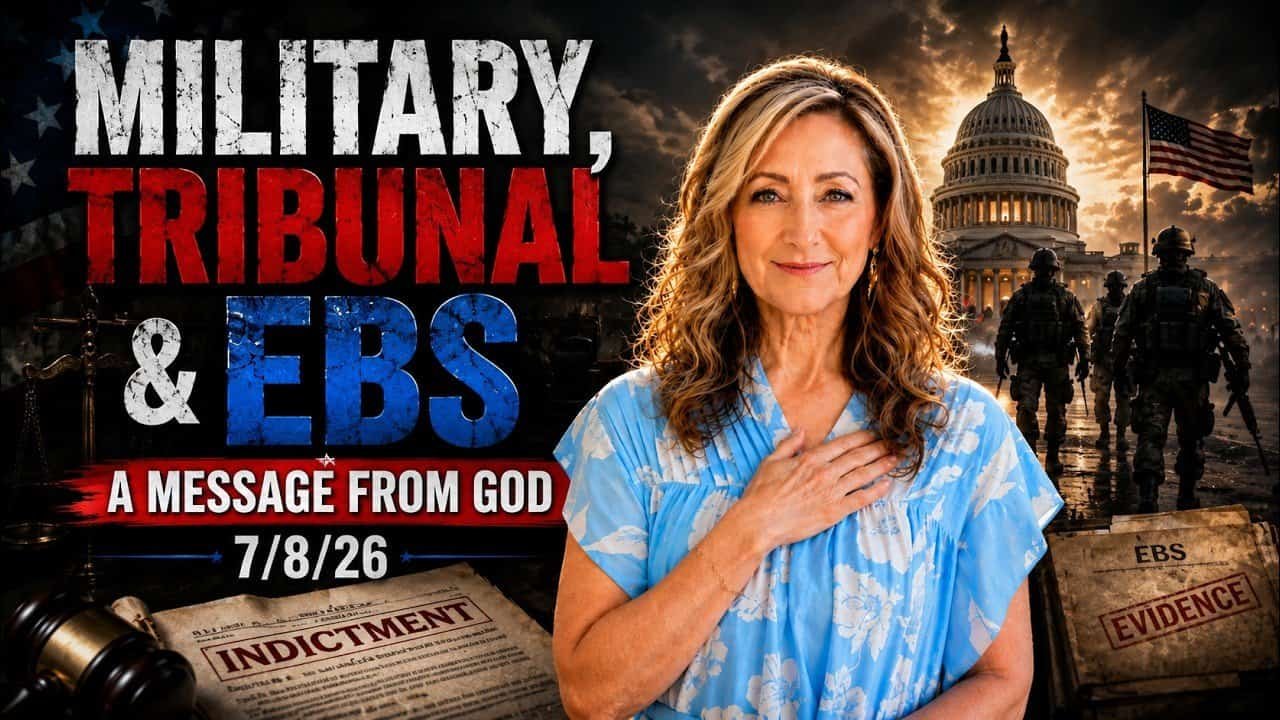 MILITARY, TRIBUNAL & EBS – A MESSAGE FROM GOD – 7/8/26