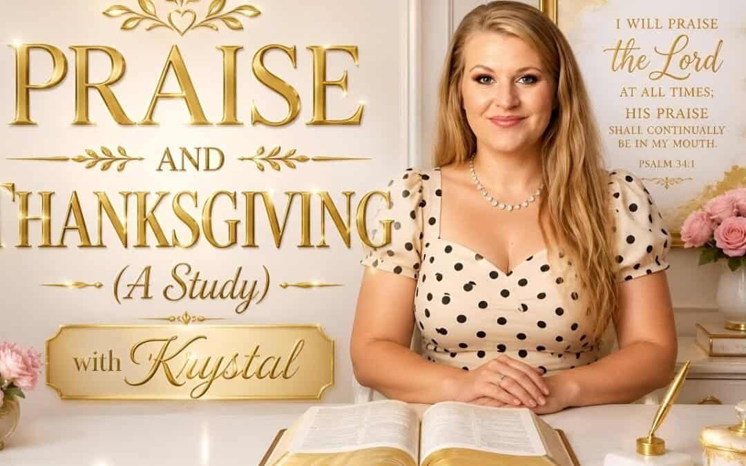 PRAISE AND THANKSGIVING (A study) with Krystal