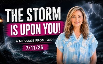 THE STORM IS UPON YOU! – A MESSAGE FROM GOD – 7/11/26
