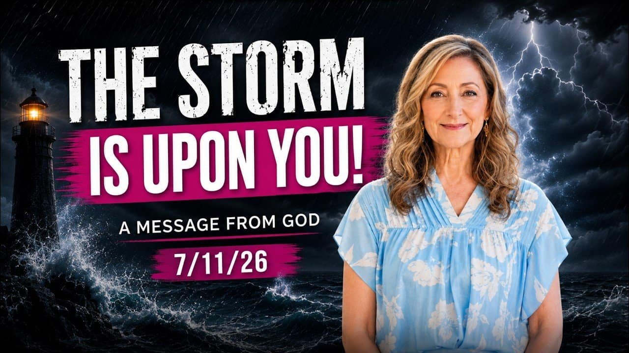 THE STORM IS UPON YOU! – A MESSAGE FROM GOD – 7/11/26