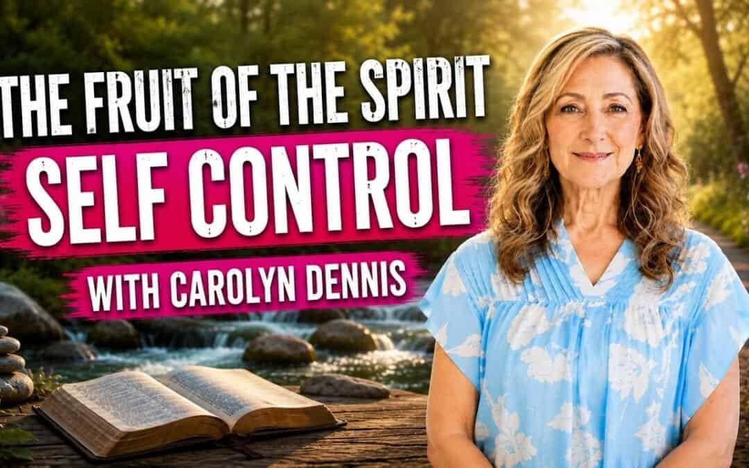 THE FRUIT OF THE SPIRIT SERIES: SELF CONTROL With CAROLYN DENNIS
