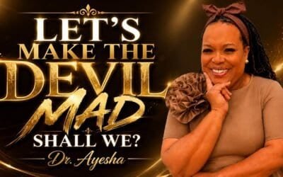 LET’S MAKE THE DEVIL MAD SHALL WE? ~A Teaching with Dr. Ayesha