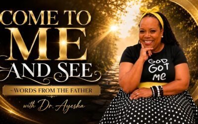 COME TO ME AND SEE ~WORDS FROM THE FATHER with Dr.Ayesha