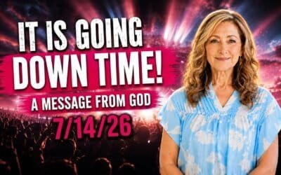 IT IS GOING DOWN TIME! – A MESSAGE FROM GOD – 7/14/26