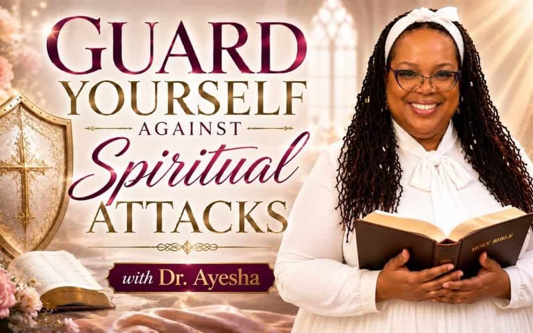 GUARD YOURSELF AGAINST SPIRITUAL ATTACKS with Dr. Ayesha
