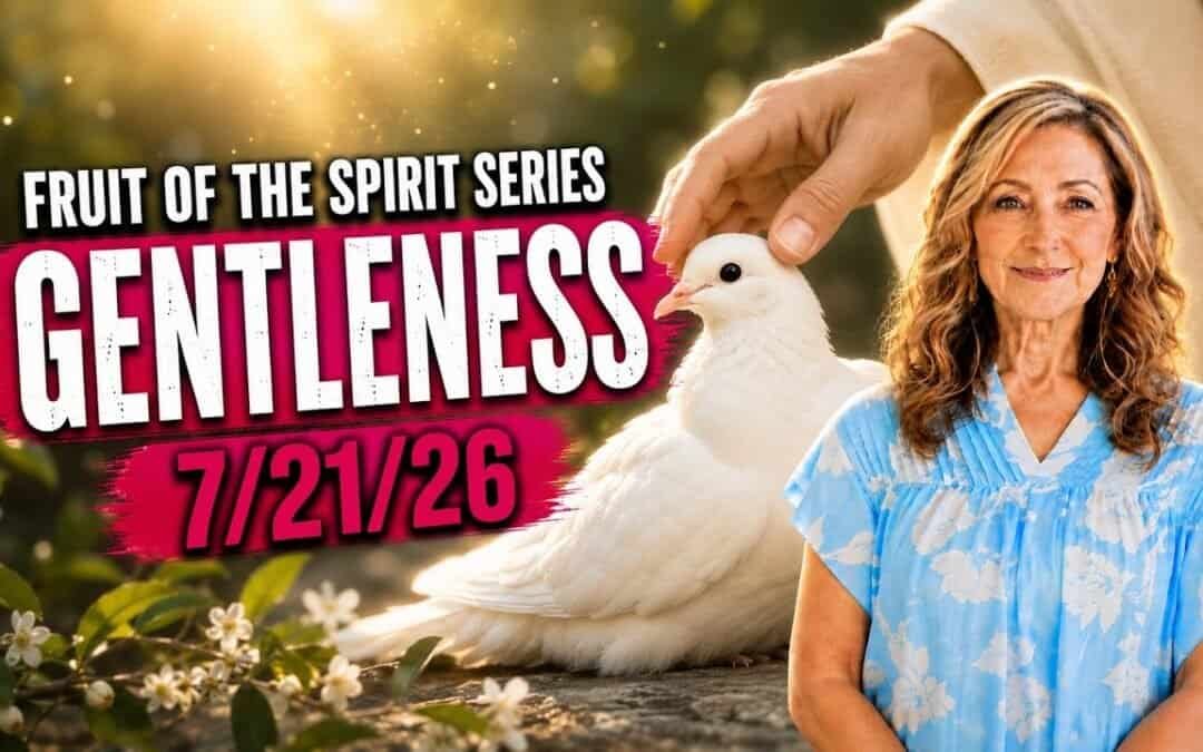 FRUIT OF THE SPIRIT SERIES – GENTLENESS – 7/21/26