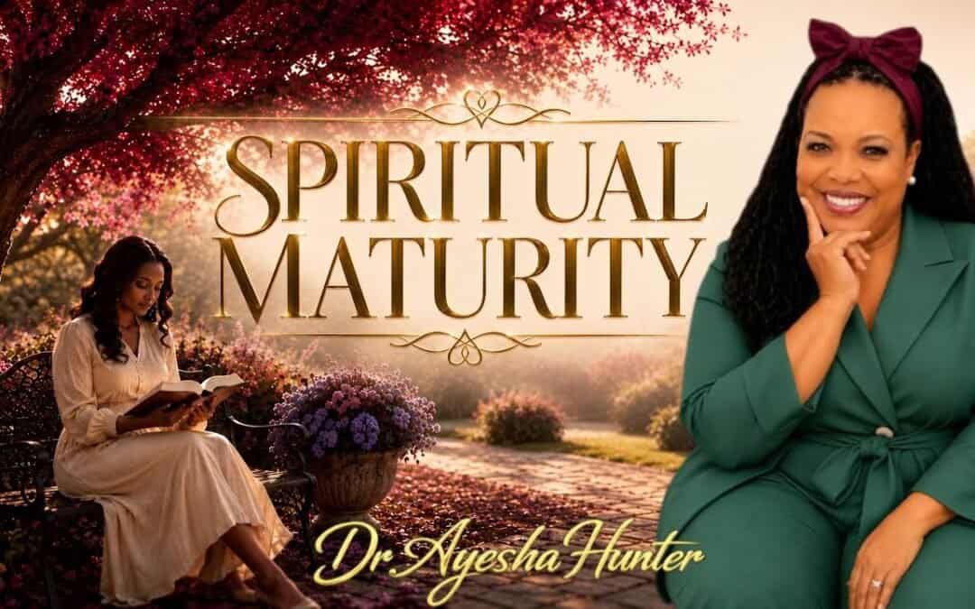 SPIRITUAL MATURITY (A TEACHING) with Dr. Ayesha