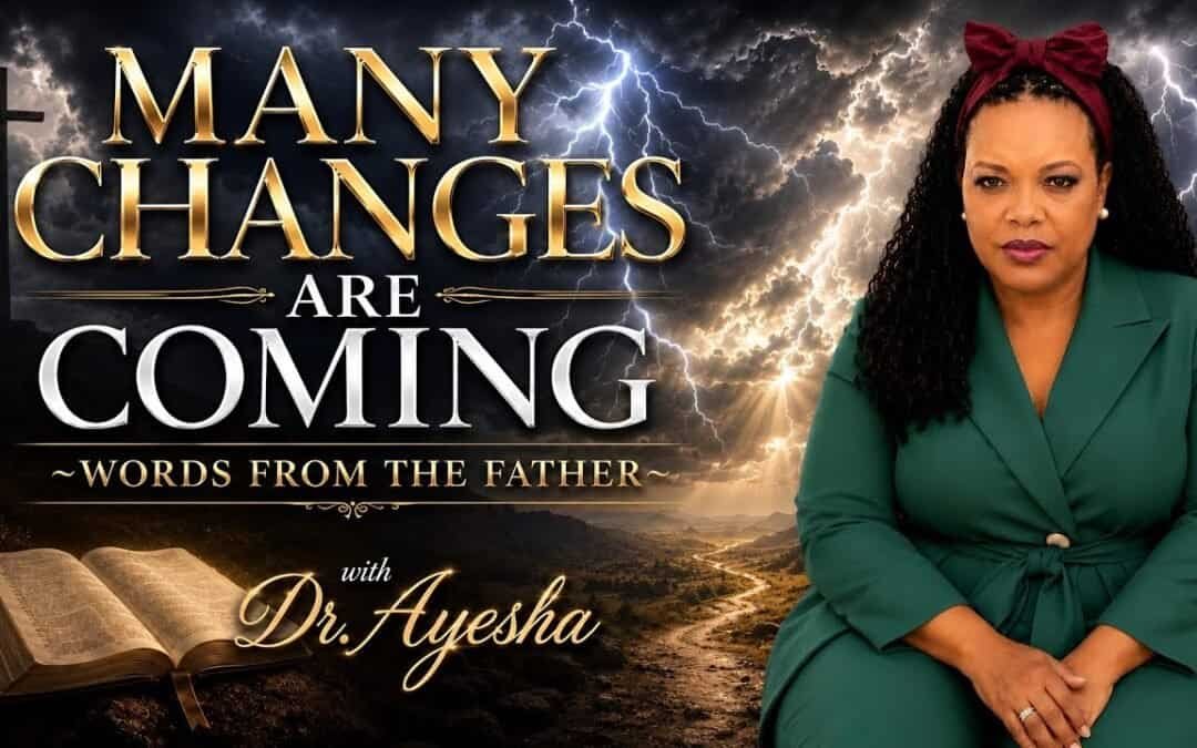 MANY CHANGES ARE COMING ~WORDS FROM THE FATHER with Dr. Ayesha
