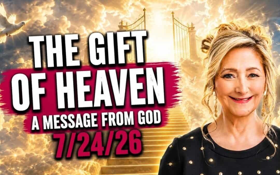 THE GIFT OF HEAVEN – A MESSAGE FROM GOD – 7/24/26