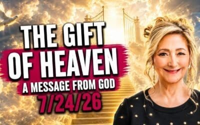 THE GIFT OF HEAVEN – A MESSAGE FROM GOD – 7/24/26