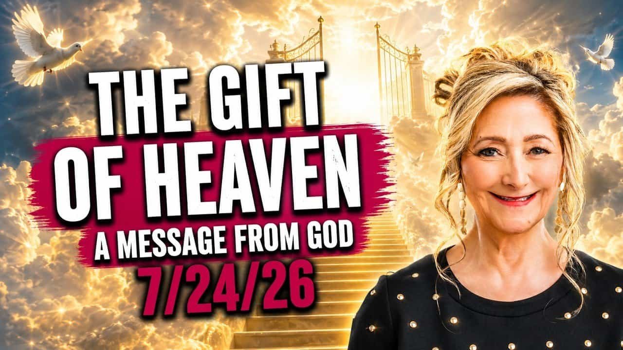 THE GIFT OF HEAVEN – A MESSAGE FROM GOD – 7/24/26