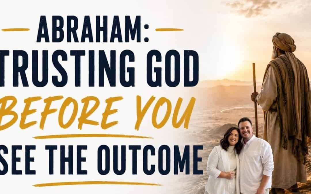 ABRAHAM: TRUSTING GOD BEFORE YOU SEE THE OUTCOME (IN THE ROOM) with Kraig & Sarah
