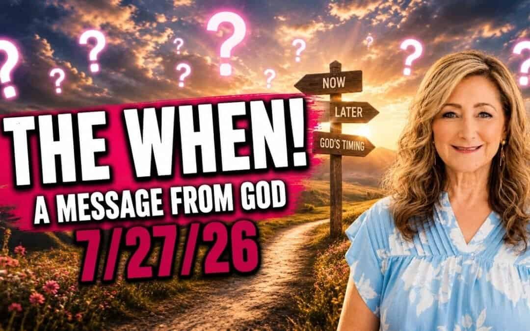 THE WHEN! – A MESSAGE FROM GOD – 7/27/26