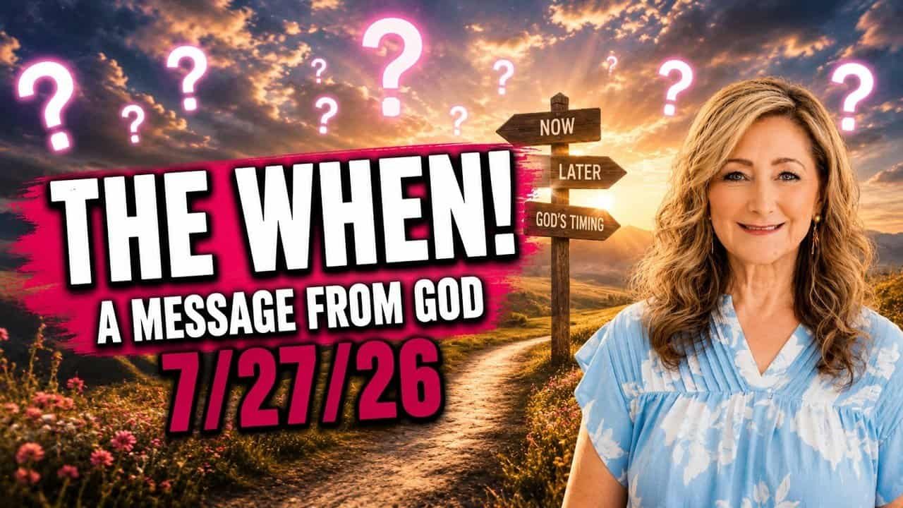 THE WHEN! – A MESSAGE FROM GOD – 7/27/26