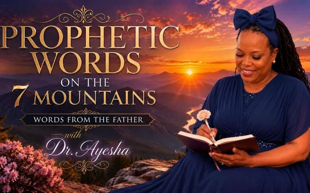 PROPHETIC WORDS ON THE 7 MOUNTAINS ~WORDS FROM THE FATHER~ with Dr. Ayesha