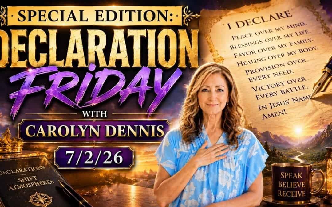 SPECIAL EDITION: DECLARATION FRIDAY WITH CAROLYN DENNIS – 7/2/26
