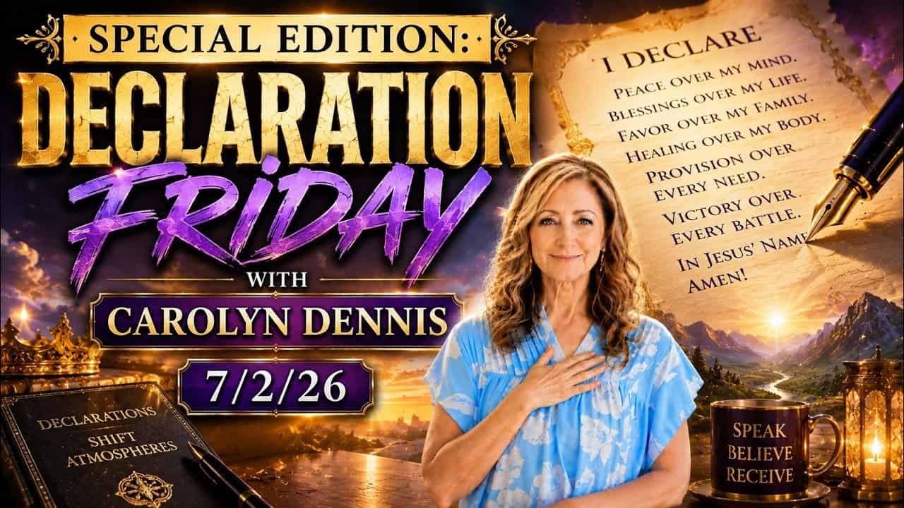 SPECIAL EDITION: DECLARATION FRIDAY WITH CAROLYN DENNIS – 7/2/26