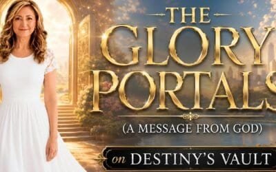 THE GLORY PORTALS (A MESSAGE FROM GOD) on DESTINY’S VAULT