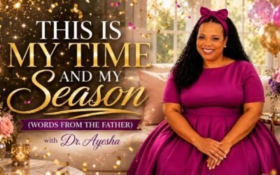THIS IS MY TIME AND MY SEASON (WORDS FROM THE FATHER) with Dr. Ayesha