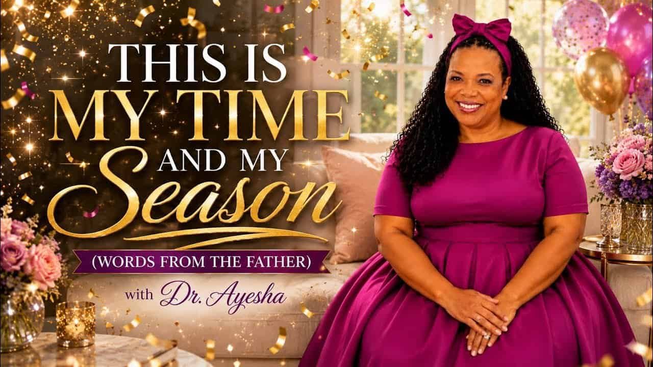 THIS IS MY TIME AND MY SEASON (WORDS FROM THE FATHER) with Dr. Ayesha