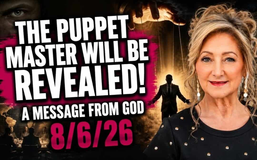 THE PUPPET MASTER WILL BE REVEALED! – A MESSAGE FROM GOD – 8/6/26
