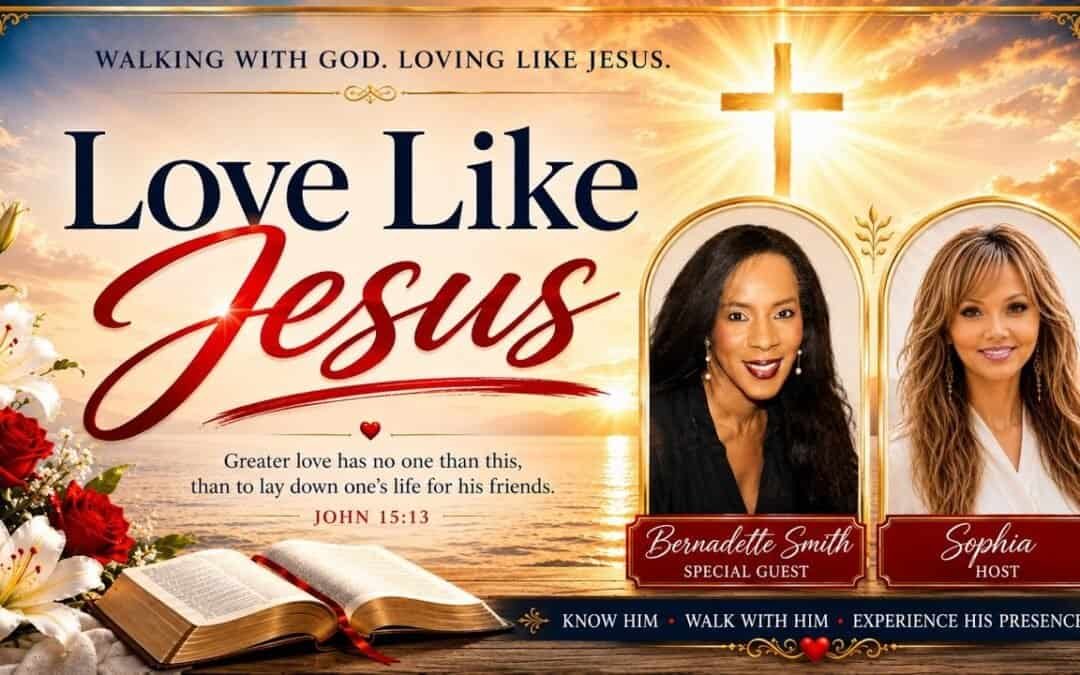 LOVE LIKE JESUS with Sophia Featuring Special Guest Bernadette