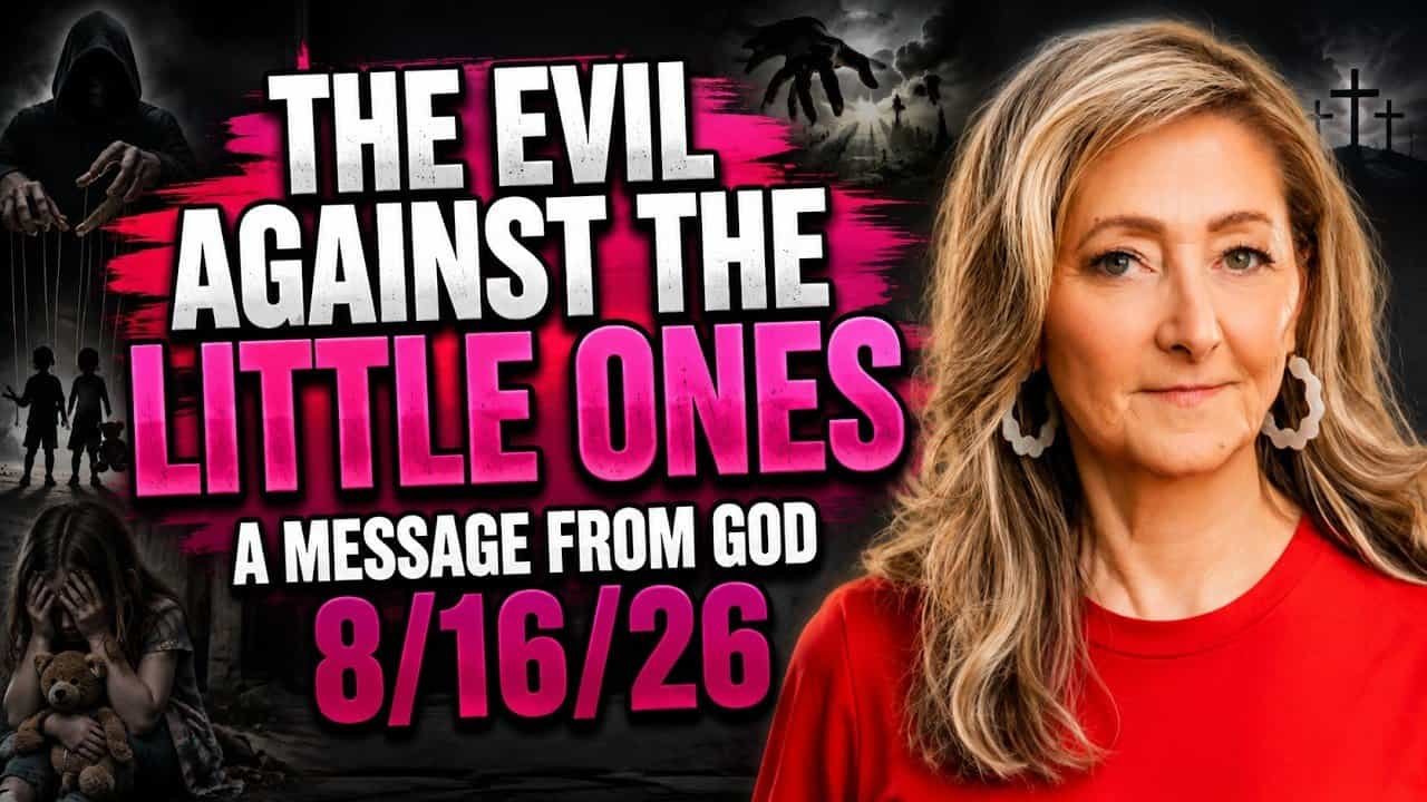 THE EVIL AGAINST THE LITTLE ONES – A MESSAGE FROM GOD – 8/16/26