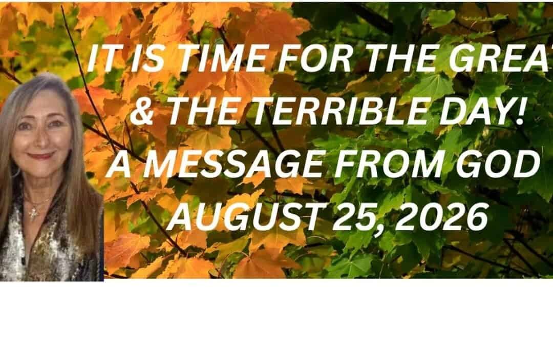 IT IS TIME FOR THE GREAT & THE TERRIBLE DAY – A MESSAGE FROM GOD – SEPTEMBER 4, 2026