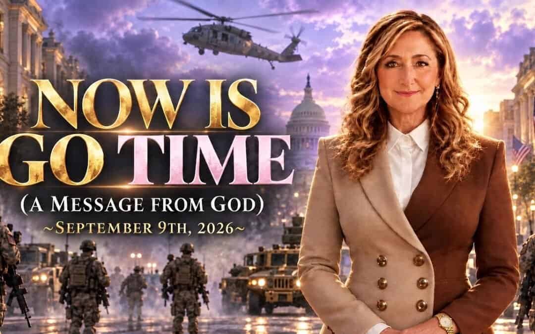 NOW IT’S GO TIME! – A MESSAGE FROM GOD – 9/9/26