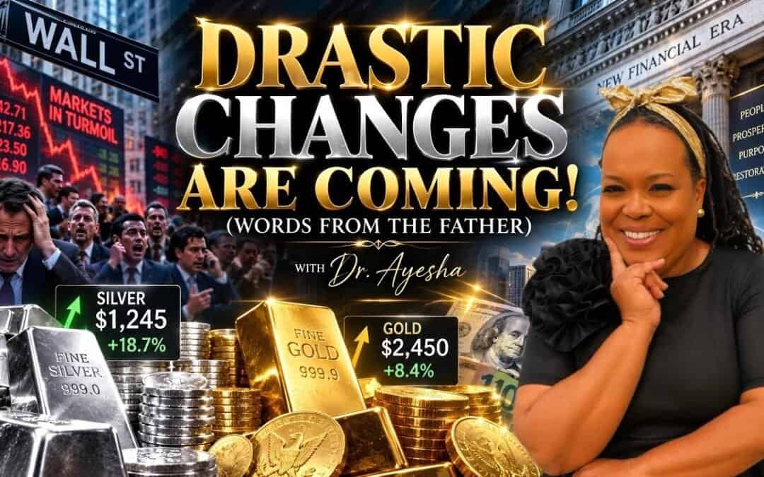 “DRASTIC CHANGES ARE COMING!”(WORDS FROM THE FATHER)with Dr.Ayesha “YOU DON’T WANT TO MISS THIS WORD