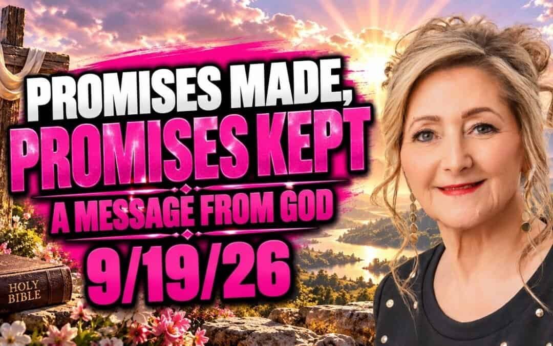 PROMISES MADE, PROMISES KEPT – A MESSAGE FROM GOD – 9/19/26