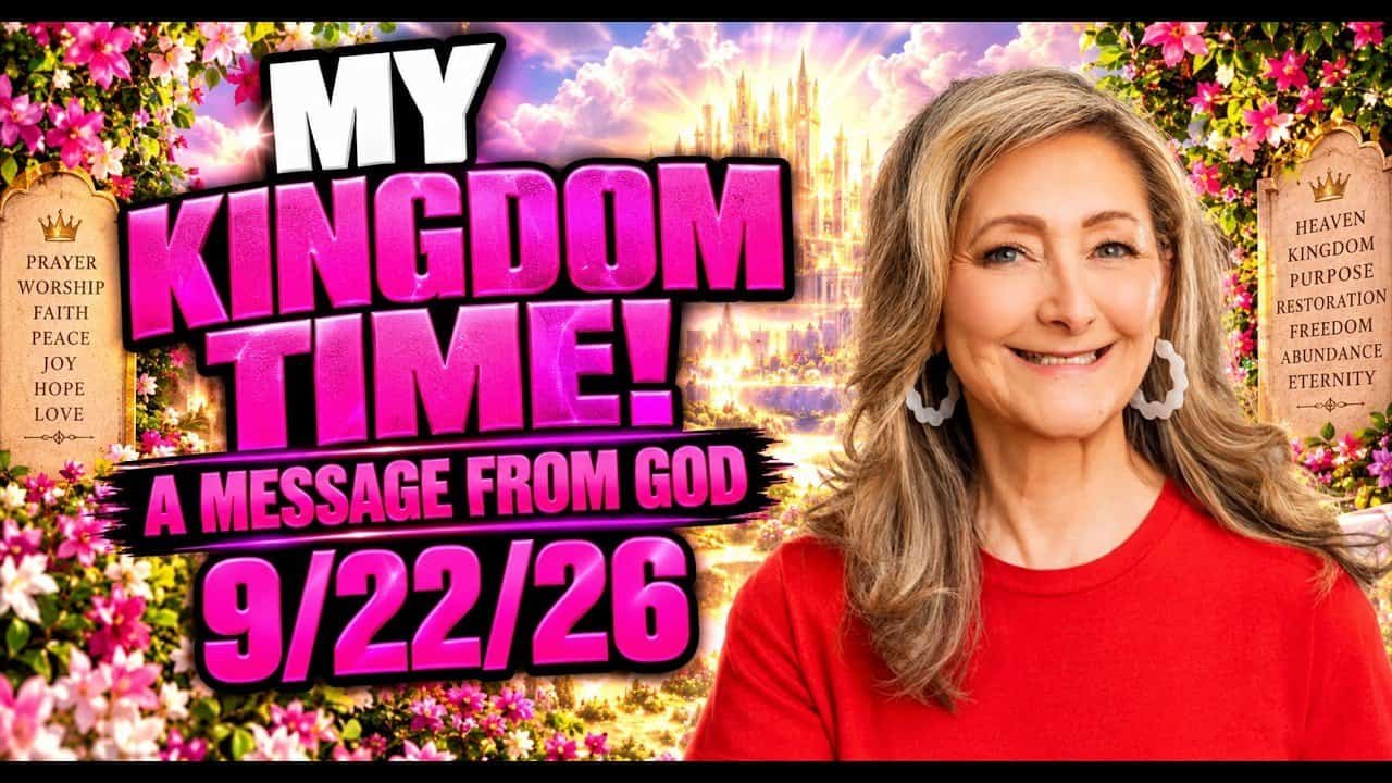 MY KINGDOM TIME! – A MESSAGE FROM GOD – 9/22/26