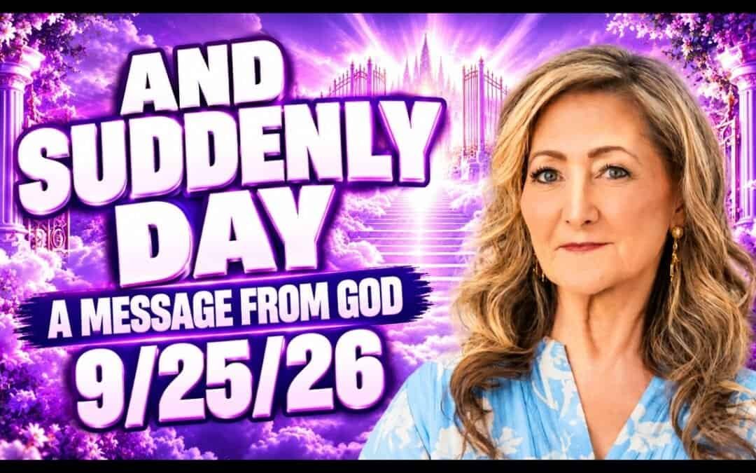 AND SUDDENLY DAY – A MESSAGE FROM GOD – 9/25/26