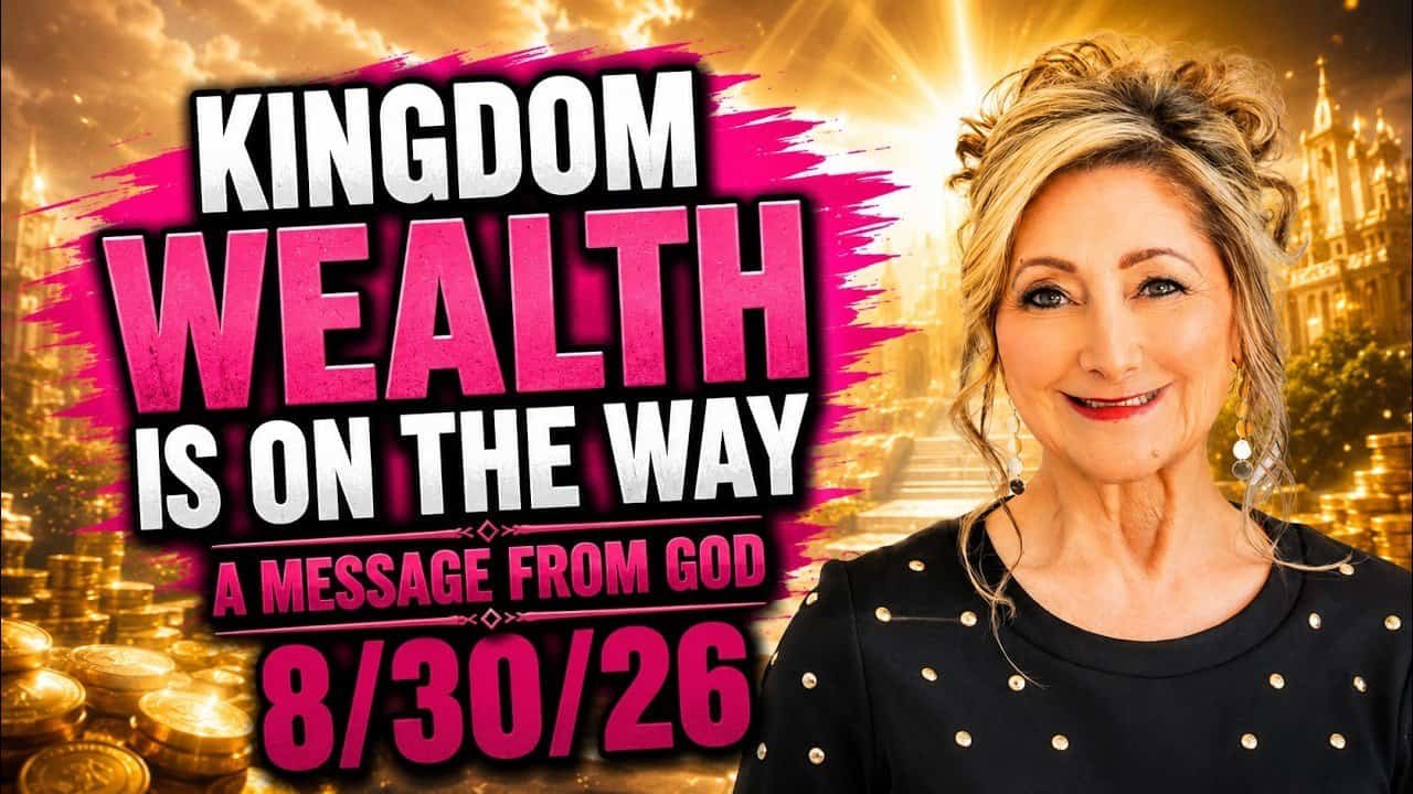 KINGDOM WEALTH IS ON THE WAY – A MESSAGE FROM GOD – 8/30/26