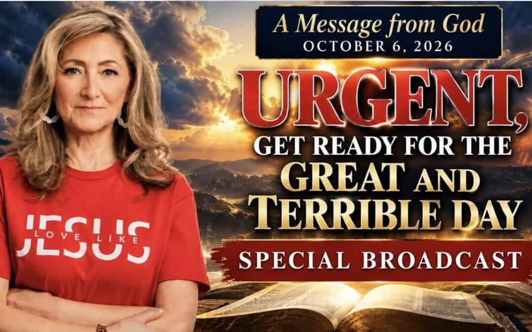 URGENT! GET READY FOR THE GREAT AND TERRIBLE DAY! SPECIAL BROADCAST~ A MESSAGE FROM GOD – 10/6/26