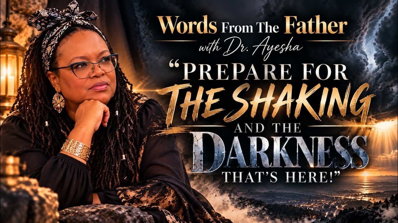 PREPARE FOR THE SHAKING AND THE DARKNESS THAT’S HERE! Words from the Father with Dr. Ayesha