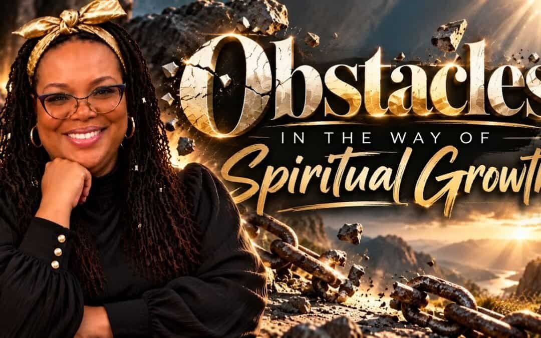 OBSTACLES IN THE WAY OF SPIRITUAL GROWTH~ Spiritual Revelations with Dr. Ayesha