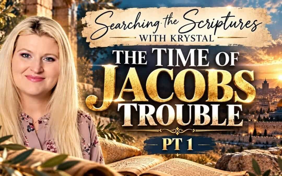 THE TIME OF JACOBS TROUBLE Part 1~ Searching the scriptures with Krystal