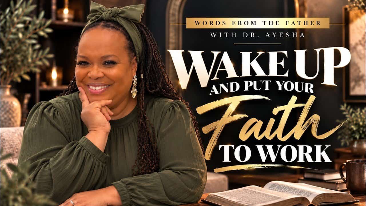 WAKE UP AND PUT YOUR FAITH TO WORK~ Words from the Father with Dr. Ayesha