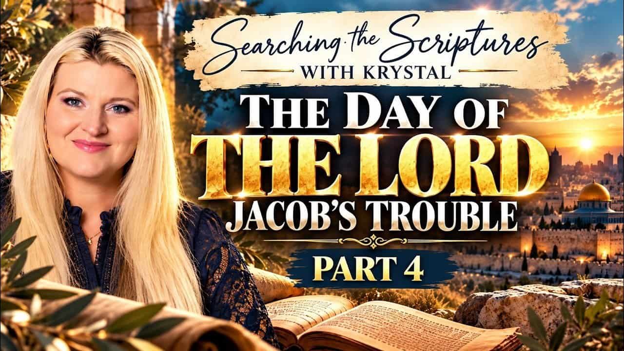 THE DAY OF THE LORD: JACOB’S TROUBLE Part 4 | Searching the Scriptures with Krystal